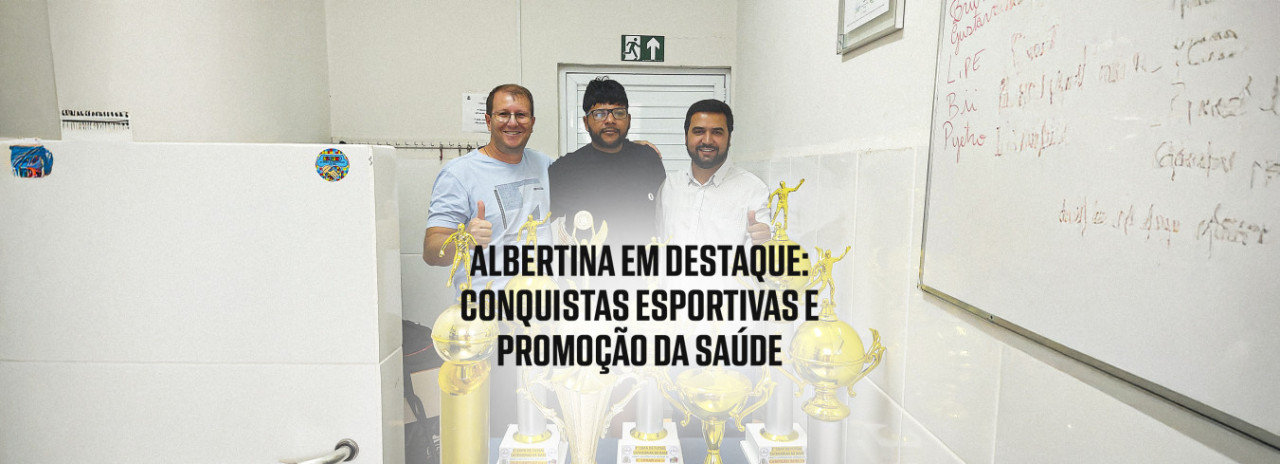 Albertina se Destaca com Conquistas Históricas no Esporte e na Promoção da Saúde em 2024