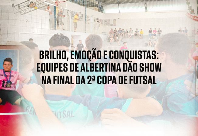 Brilho, Emoção e Conquistas: Equipes de Albertina Dão Show na Final da 2ª Copa de Futsal