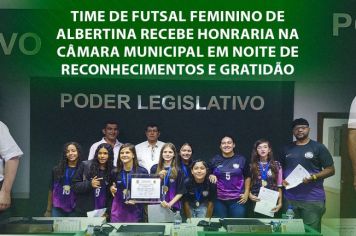 Time de Futsal Feminino de Albertina Recebe Honraria na Câmara Municipal em Noite de Reconhecimentos e Gratidão