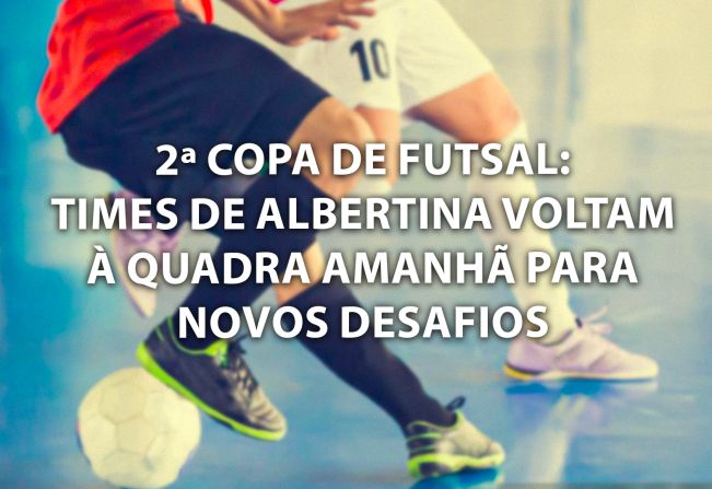 2ª Copa de Futsal: Times de Albertina Voltam à Quadra Amanhã para Novos Desafios